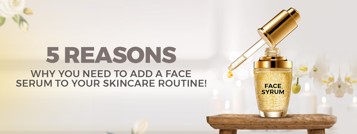  5 Reasons Why You Need to Add a Face Serum to Your Skincare Routine!