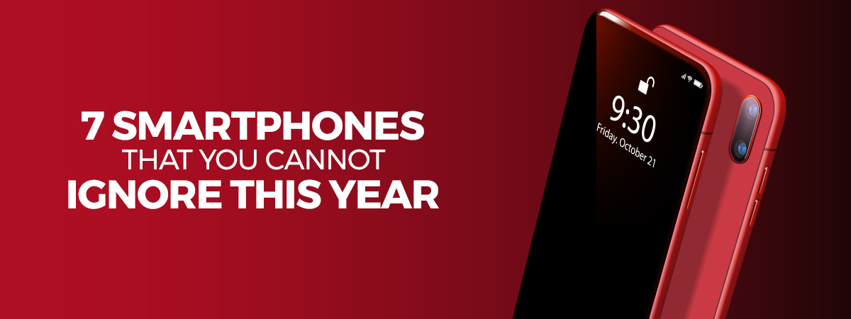  7 Smartphones That You Cannot Ignore This Year