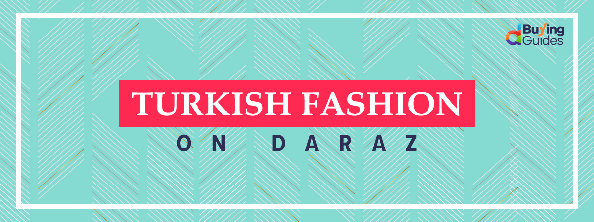  Discover Turkish Fashion on Daraz!