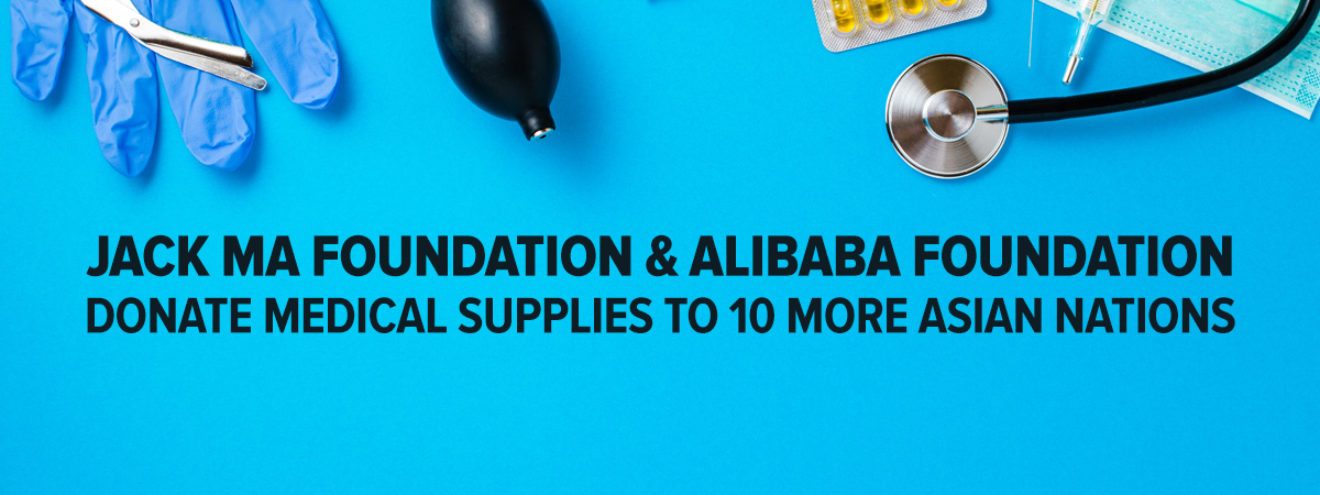  Jack Ma Foundation and Alibaba Foundation Donate Medical Supplies to 10 More Asian Nations
