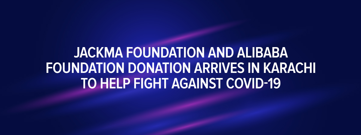  Jack Ma Foundation and Alibaba Foundation Donation Arrives in Karachi to Help Fight Against COVID-19