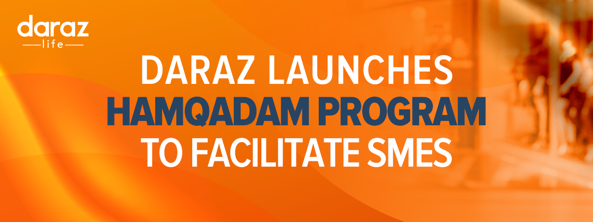  As Government Eases Lockdown and Permits Businesses to Begin Online Operations, Daraz Launches Hamqadam Program to Facilitate SMEs