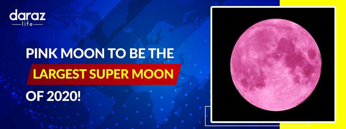  April “Pink Moon” To Be The Largest Super Moon of 2020!