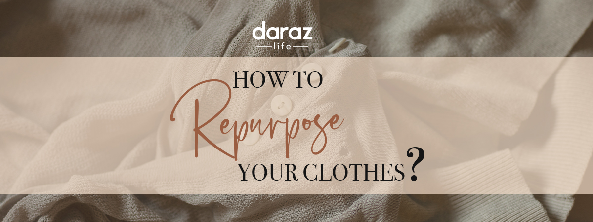  7 Ways You Can Repurpose Your Clothes!