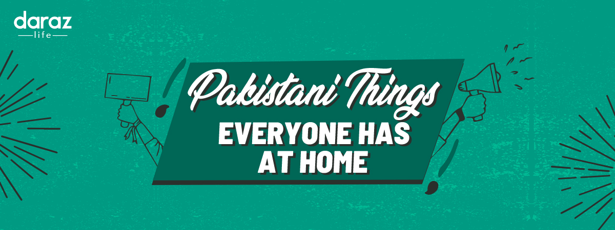  11 Relatable Things Every Pakistani Has at Home!