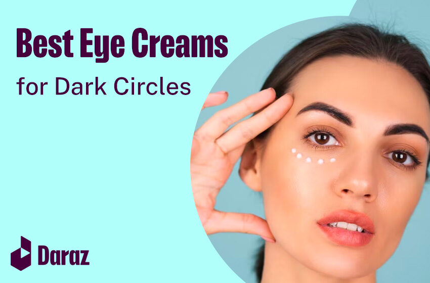  Top 10 Effective Eye Creams for Dark Circles: Say Goodbye to Tired-Looking Eyes in Pakistan