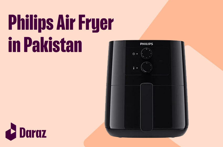  5 Best Philips Air Fryer Prices in Pakistan for Delicious Meals
