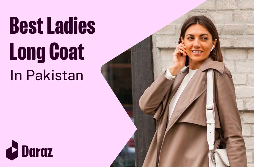 Top 10 Best Long Coats for Ladies in Pakistan 2023 Daraz Blog