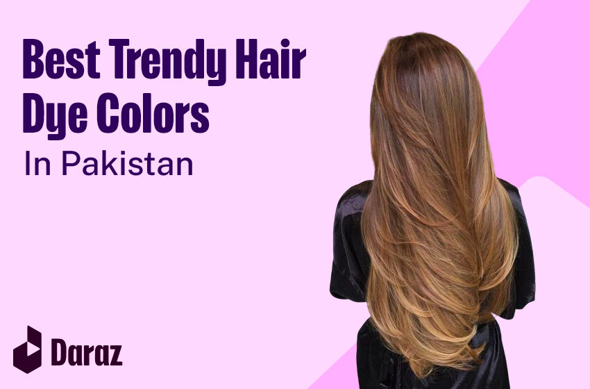  10 Best Trendy Hair Dye Colors Available in Pakistan (2024)